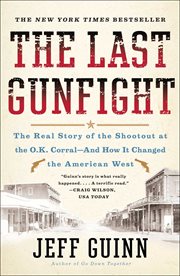 The Last Gunfight : The Real Story of the Shootout at the O.K. Corral-And How It Changed the American West cover image