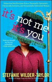 It's Not Me, It's You : Subjective Recollections from a Terminally Optimistic, Chronically Sarcastic and Occasionally Inebri cover image