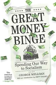 The Great Money Binge : Spending Our Way to Socialism cover image