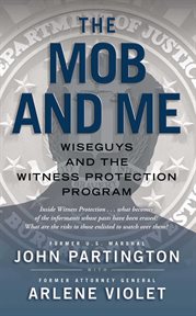The Mob and Me : Wiseguys and the Witness Protection Program cover image