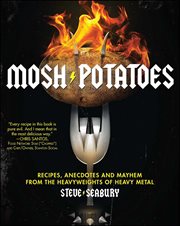 Mosh potatoes : recipes, anecdotes, and mayhem from the heavyweights of heavy metal cover image