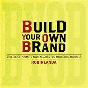 Build Your Own Brand : Strategies, Prompts and Exercises for Marketing Yourself cover image