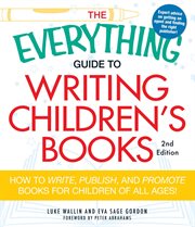 The everything guide to writing children's books : how to write, publish, and promote books for children of all ages cover image