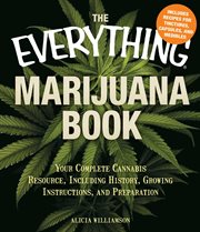 The Everything Marijuana Book : Your Complete Cannabis Resource, Including History, Growing Instructions, and Preparation. Everything® cover image