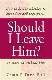 Should I leave him? : how to decide whether to move forward together - or move on without him cover image