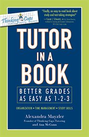 Tutor in a book : better grades as easy as 1-2-3 : organization, time management, study skills cover image