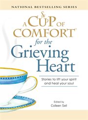 A cup of comfort for the grieving heart : stories to lift your spirit and heal your soul cover image