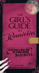 The girl's guide to werewolves : all you need to know about the original untamed bad boys cover image