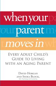 When your parent moves in. Every Adult Child's Guide to Living with an Aging Parent cover image