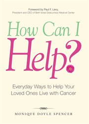 How can I help? : everyday ways to help your loved ones live with cancer cover image