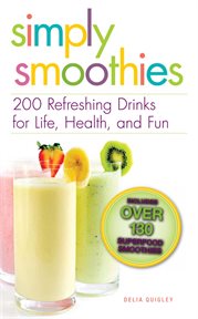 Simply smoothies : 200 refreshing drinks for life, health, and fun cover image