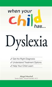 When your child has -- dyslexia : get the right diagnosis, understand treatment options, help your child learn cover image