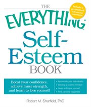 The everything self-esteem book : boost your confidence, achieve inner strength, and learn to love yourself cover image