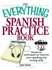 The Everything Spanish Practice Book : Hands-on Techniques to Improve Your Speaking And Writing Skills cover image