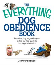 The everything dog obedience book : from bad dog to good dog cover image