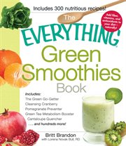 The Everything Green Smoothies Book : Includes the Green Go-Getter, Cleansing Cranberry, Pomegranate Preventer, Green Tea Metabolism Boost. Everything® cover image
