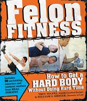 Felon fitness : how to get a hard body without doing hard time cover image