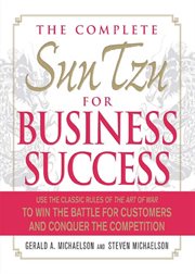 The complete Sun Tzu for business success : use the classic rules of The art of war to win the battle for customers and conquer the competition cover image