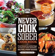 Never cook sober cookbook : from soused scrambled eggs to kahlua fudge brownies, 100 (fool) proof recipes cover image
