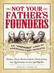 Not Your Father's Founders : An "Amended" Look at America's First Patriots cover image