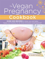Vegan pregnancy cookbook : over 200 recipes to keep you and baby happy and healthy for all three trimesters (and beyond)! cover image