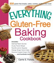 The Everything Gluten-Free Baking Cookbook : Includes Oatmeal Raisin Scones, Crusty French Bread, Favorite Lemon Squares, Orange Ginger Carrot Ca. Everything® cover image