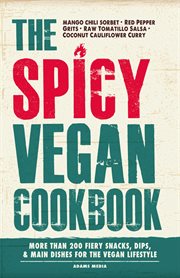 The spicy vegan cookbook. More than 200 Fiery Snacks, Dips, and Main Dishes for the Vegan Lifestyle cover image