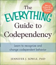 The Everything Guide to Codependency : Learn to recognize and change codependent behavior cover image