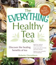 The Everything Healthy Tea Book : Discover the Healing Benefits of Tea. Everything® cover image