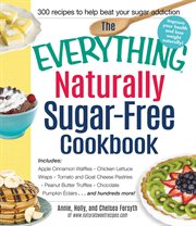 The Everything Naturally Sugar-Free Cookbook : Includes Apple Cinnamon Waffles, Chicken Lettuce Wraps, Tomato and Goat Cheese Pastries, Peanut Butt cover image