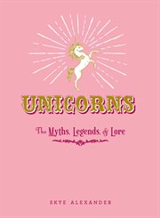 Unicorns : the myths, legends, & lore cover image