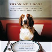 Throw me a bone : 50 healthy, canine taste-tested recipes for snacks, meals, and treats cover image