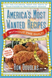 America's most wanted recipes without the guilt : cut the calories, keep the taste of your favorite restaurant dishes cover image