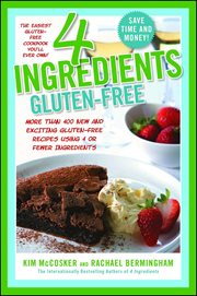 4 Ingredients Gluten-Free : More Than 400 New and Exciting Recipes All Made with 4 or Fewer Ingredients and All Gluten-Free! cover image