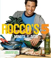Rocco's Five Minute Flavor : Fabulous Meals with 5 Ingredients in 5 Minutes cover image