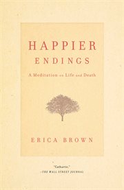 Happier endings : a meditation on life and death cover image