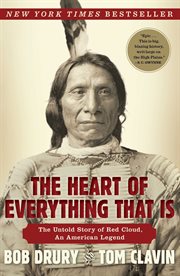 The Heart of Everything That Is : The Untold Story of Red Cloud, An American Legend cover image