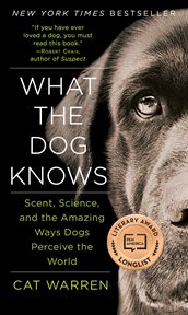 What the Dog Knows : The Science and Wonder of Working Dogs cover image