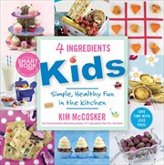 4 ingredients, kids : simple, healthy fun in the kitchen cover image
