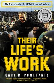 Their Life's Work : The Brotherhood of the 1970s Pittsburgh Steelers, Then and Now cover image