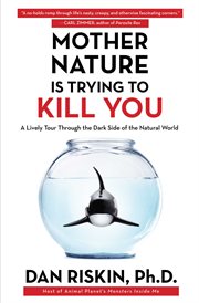 Mother nature is trying to kill you : a lively tour through the dark side of the natural world cover image