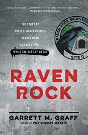 Raven Rock : The Story of the U.S. Government's Secret Plan to Save Itself--While the Rest of Us Die cover image