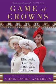 Game of Crowns : Elizabeth, Camilla, Kate, and the Throne cover image
