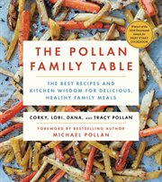 The Pollan Family Table : The Very Best Recipes and Kitchen Wisdom for Delicious Family Meals cover image