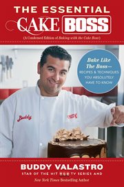 The Essential Cake Boss (A Condensed Edition of Baking with the Cake Boss) : Bake Like The Boss--Recipes & Techniques You Absolutely Have to Know cover image