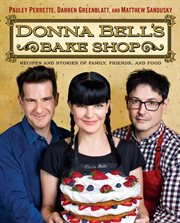 Donna Bell's Bake Shop : Recipes and Stories of Family, Friends, and Food cover image