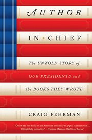 Author in Chief : The Untold Story of Our Presidents and the Books They Wrote cover image