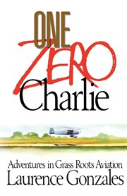 One Zero Charlie : Adventures In Grass Roots Aviation cover image