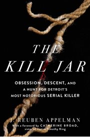 The Kill Jar : Obsession, Descent, and a Hunt for Detroit's Most Notorious Serial Killer cover image