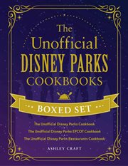 The Unofficial Disney Parks Cookbooks Boxed Set : The Unofficial Disney Parks Cookbook, The Unofficial Disney Parks EPCOT Cookbook, The Unofficial Dis cover image